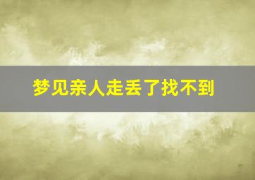 梦见亲人走丢了找不到