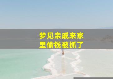 梦见亲戚来家里偷钱被抓了