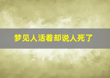 梦见人活着却说人死了