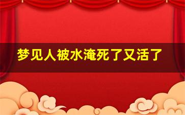 梦见人被水淹死了又活了