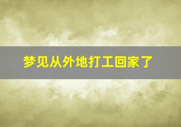 梦见从外地打工回家了