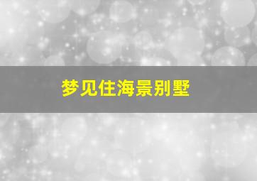 梦见住海景别墅