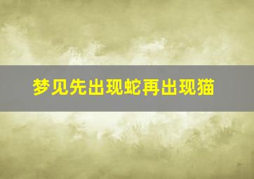 梦见先出现蛇再出现猫