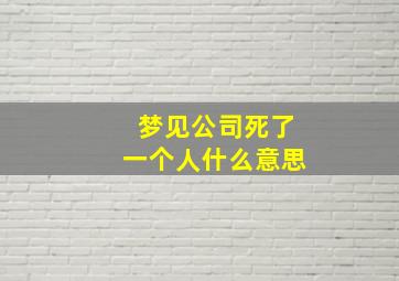 梦见公司死了一个人什么意思