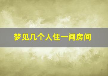 梦见几个人住一间房间