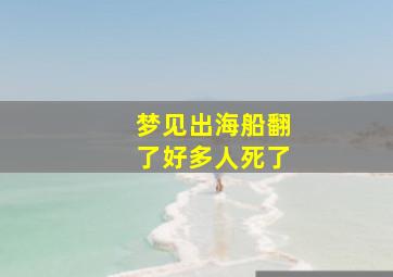 梦见出海船翻了好多人死了