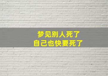 梦见别人死了自己也快要死了