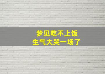 梦见吃不上饭生气大哭一场了