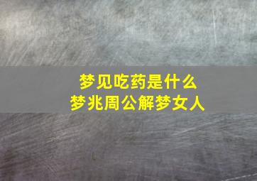 梦见吃药是什么梦兆周公解梦女人