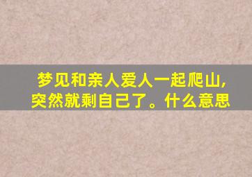 梦见和亲人爱人一起爬山,突然就剩自己了。什么意思