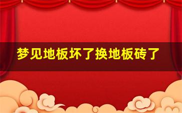 梦见地板坏了换地板砖了