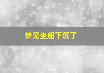 梦见坐船下沉了