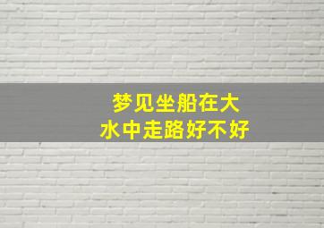 梦见坐船在大水中走路好不好