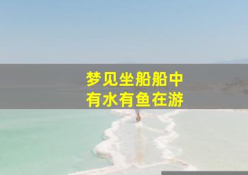 梦见坐船船中有水有鱼在游