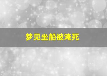 梦见坐船被淹死