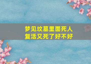 梦见坟墓里面死人复活又死了好不好