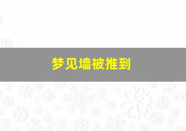 梦见墙被推到