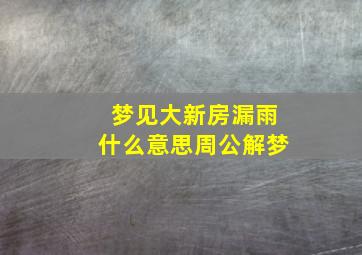 梦见大新房漏雨什么意思周公解梦