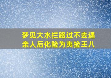 梦见大水拦路过不去遇亲人后化险为夷捡王八