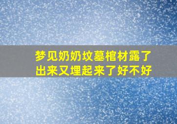 梦见奶奶坟墓棺材露了出来又埋起来了好不好