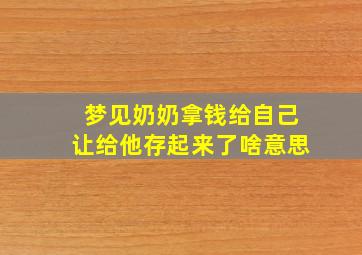 梦见奶奶拿钱给自己让给他存起来了啥意思