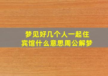 梦见好几个人一起住宾馆什么意思周公解梦