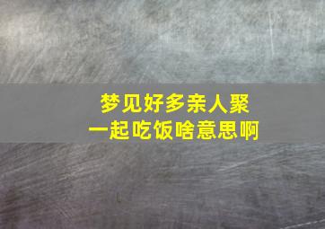 梦见好多亲人聚一起吃饭啥意思啊