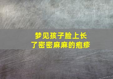 梦见孩子脸上长了密密麻麻的疱疹