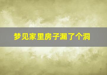 梦见家里房子漏了个洞