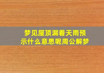 梦见屋顶漏着天雨预示什么意思呢周公解梦