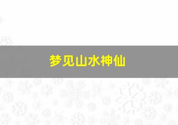 梦见山水神仙