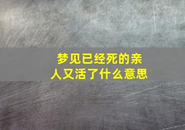 梦见已经死的亲人又活了什么意思