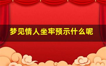 梦见情人坐牢预示什么呢