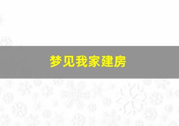 梦见我家建房