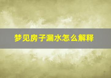 梦见房子漏水怎么解释