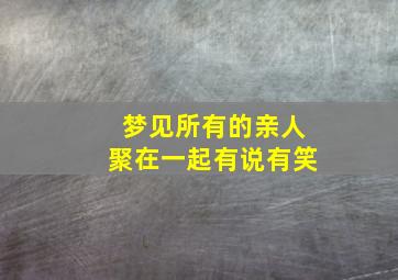 梦见所有的亲人聚在一起有说有笑