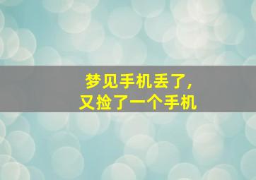 梦见手机丢了,又捡了一个手机