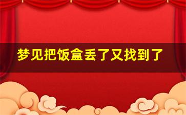 梦见把饭盒丢了又找到了