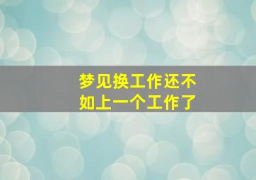 梦见换工作还不如上一个工作了