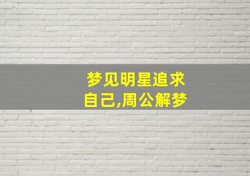 梦见明星追求自己,周公解梦