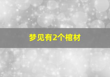 梦见有2个棺材