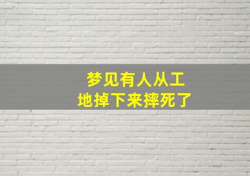 梦见有人从工地掉下来摔死了