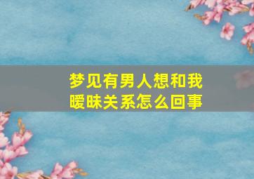 梦见有男人想和我暧昧关系怎么回事