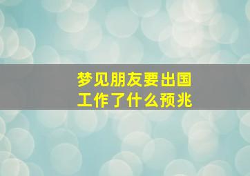 梦见朋友要出国工作了什么预兆