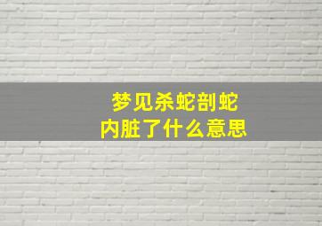 梦见杀蛇剖蛇内脏了什么意思