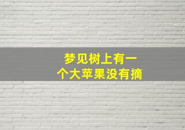 梦见树上有一个大苹果没有摘