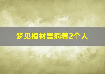 梦见棺材里躺着2个人