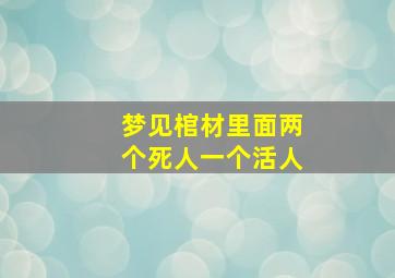 梦见棺材里面两个死人一个活人