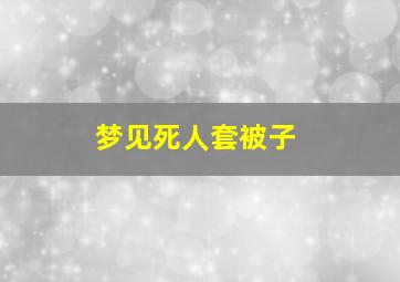 梦见死人套被子