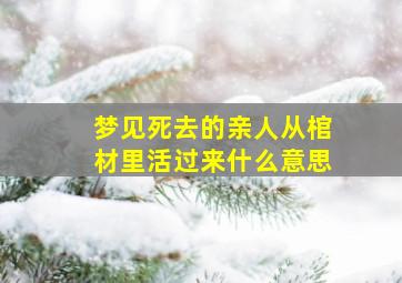 梦见死去的亲人从棺材里活过来什么意思